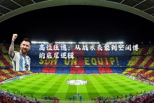 高位压迫：从战术表象到空间博弈的底层逻辑